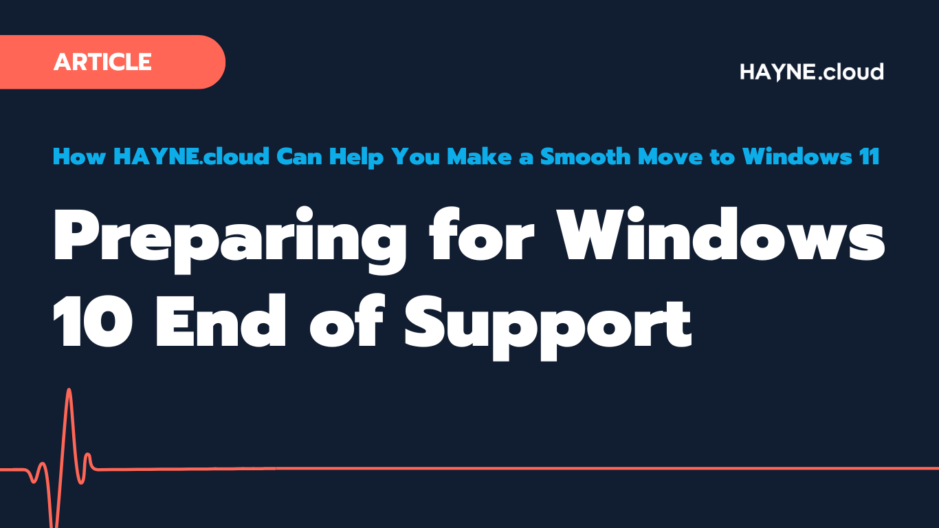 Preparing for Windows 10 End of Support: How HAYNE.cloud Can Help You Make a Smooth Move to Windows 11