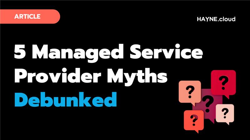 5 Managed Service Provider Myths – Debunked