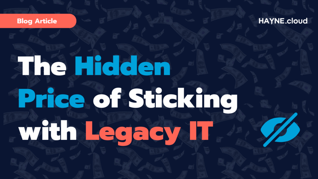 HAYNE.cloud - Blog Post -The Hidden Price of Sticking with Legacy IT