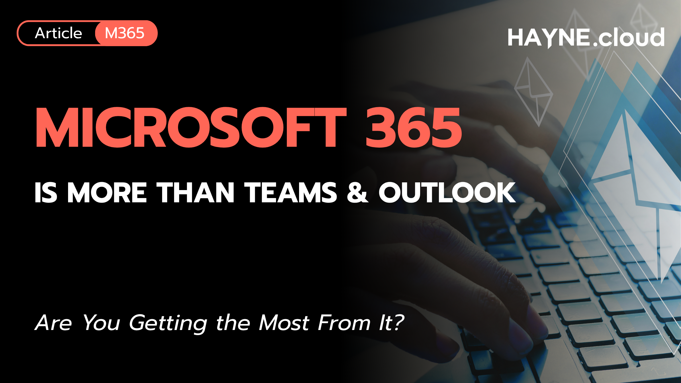 Microsoft 365 Is More Than Teams and Outlook: Are You Getting the Most From It?